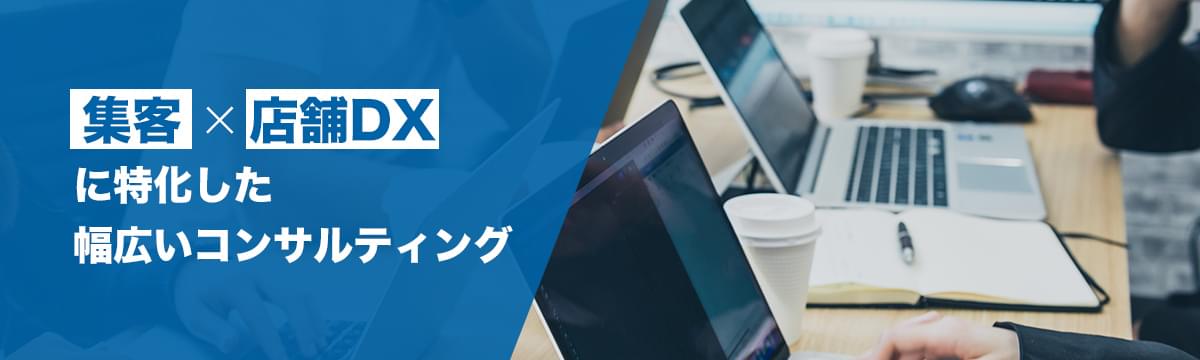 集客×店舗DXに特化した幅広いコンサルティング